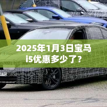 宝马i5 2025年优惠信息，新年新优惠，宝马i5降价详情
