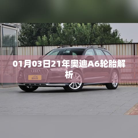 奥迪A6轮胎深度解析,21年新款轮胎测评