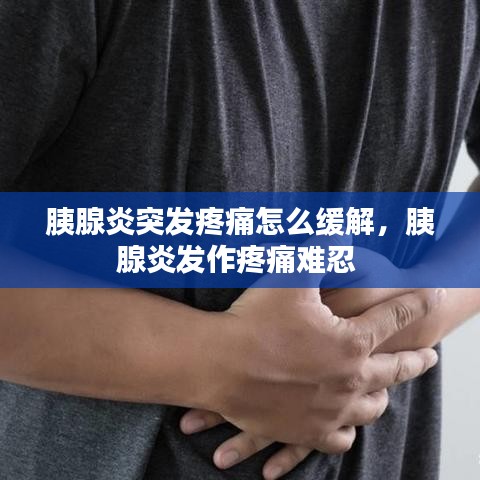 胰腺炎突发疼痛怎么缓解，胰腺炎发作疼痛难忍 