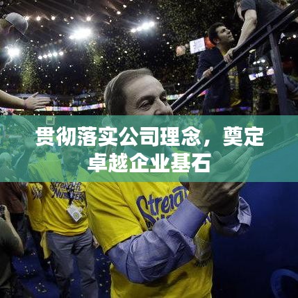 贯彻落实公司理念，奠定卓越企业基石