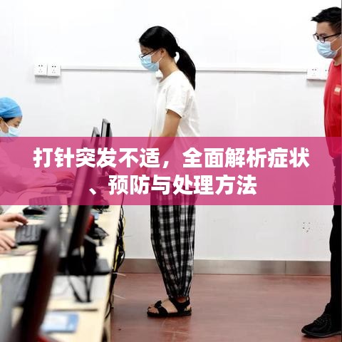 打针突发不适,全面解析症状、预防与处理方法