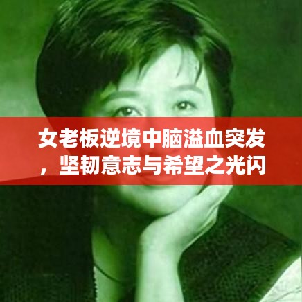 女老板逆境中脑溢血突发，坚韧意志与希望之光闪耀人生