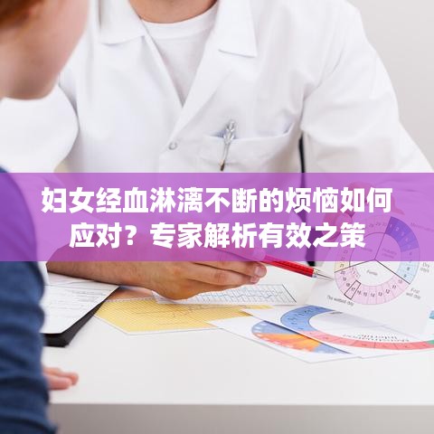 妇女经血淋漓不断的烦恼如何应对？专家解析有效之策