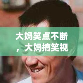 大妈笑点不断，大妈搞笑视频 