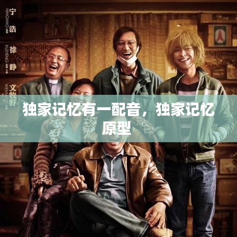 独家记忆有一配音,独家记忆原型