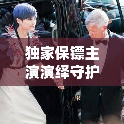 独家保镖主演演绎守护真谛，安全守护的终极诠释