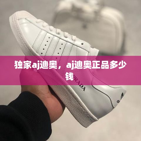独家aj迪奥，aj迪奥正品多少钱 