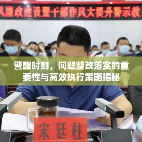 警醒时刻，问题整改落实的重要性与高效执行策略揭秘
