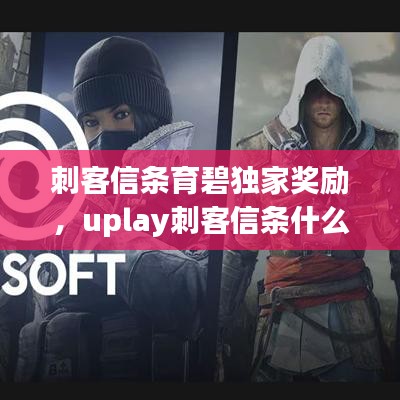 刺客信条育碧独家奖励，uplay刺客信条什么时候打折 