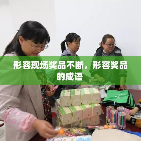 形容现场奖品不断，形容奖品的成语 