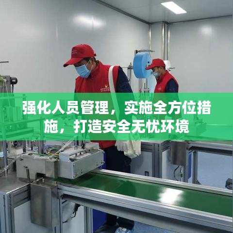 强化人员管理,实施全方位措施,打造安全无忧环境