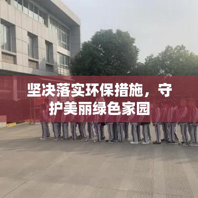 坚决落实环保措施，守护美丽绿色家园