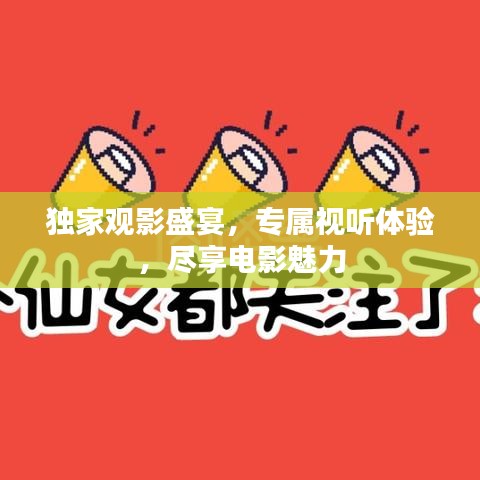 独家观影盛宴，专属视听体验，尽享电影魅力