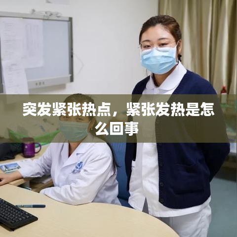 突发紧张热点，紧张发热是怎么回事 