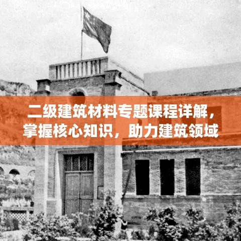 二级建筑材料专题课程详解，掌握核心知识，助力建筑领域发展