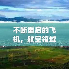 不断重启的飞机，航空领域挑战与机遇揭秘
