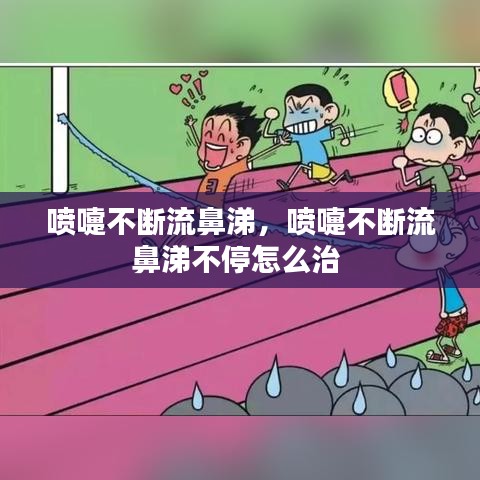 喷嚏不断流鼻涕，喷嚏不断流鼻涕不停怎么治 