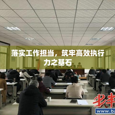 落实工作担当,筑牢高效执行力之基石