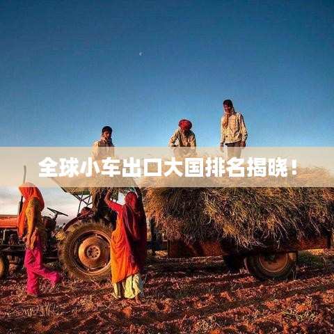 全球小车出口大国排名揭晓！