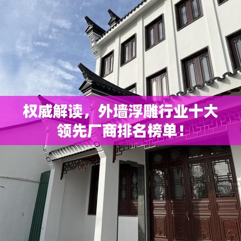 权威解读，外墙浮雕行业十大领先厂商排名榜单！