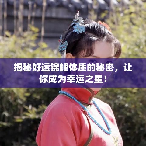 揭秘好运锦鲤体质的秘密，让你成为幸运之星！