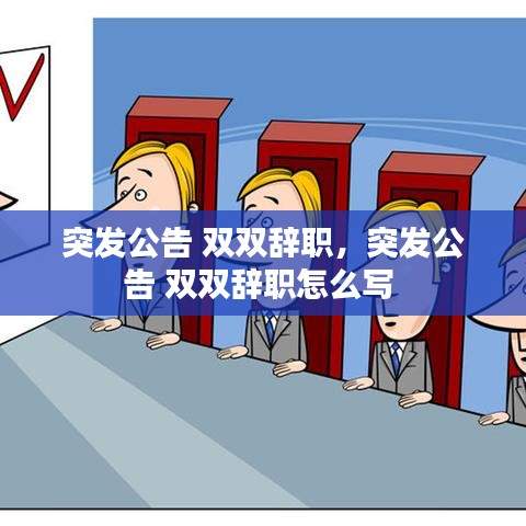 突发公告 双双辞职，突发公告 双双辞职怎么写 