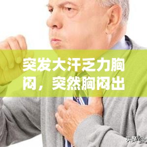 突发大汗乏力胸闷，突然胸闷出汗乏力 