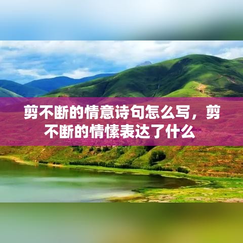 剪不断的情意诗句怎么写,剪不断的情愫表达了什么