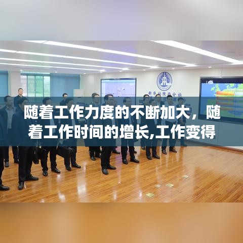 随着工作力度的不断加大，随着工作时间的增长,工作变得 