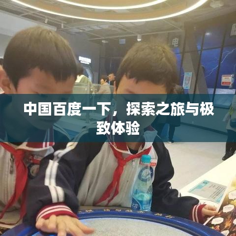 中国百度一下，探索之旅与极致体验