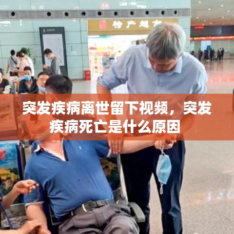 突发疾病离世留下视频,突发疾病死亡是什么原因