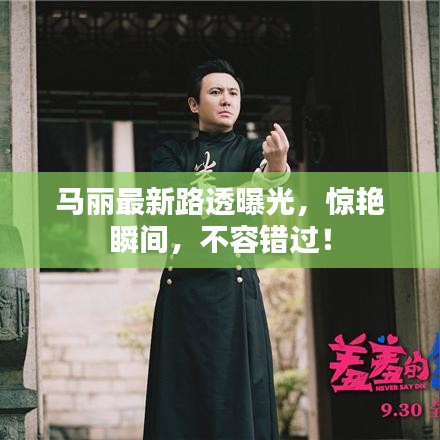 马丽最新路透曝光,惊艳瞬间,不容错过!