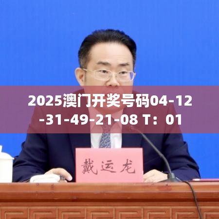 2025澳门开奖号码04-12-31-49-21-08 T：01