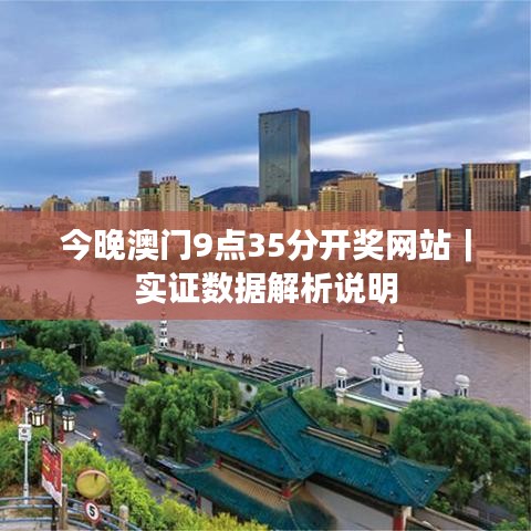 今晚澳门9点35分开奖网站｜实证数据解析说明