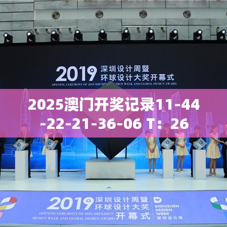 2025澳门开奖记录11-44-22-21-36-06 T：26