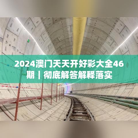 2024澳门天天开好彩大全46期|彻底解答解释落实