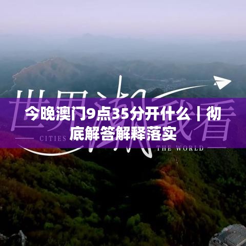 今晚澳门9点35分开什么｜彻底解答解释落实