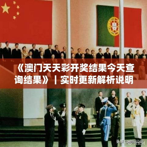 《澳门天天彩开奖结果今天查询结果》｜实时更新解析说明