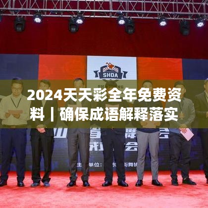 2024天天彩全年免费资料｜确保成语解释落实