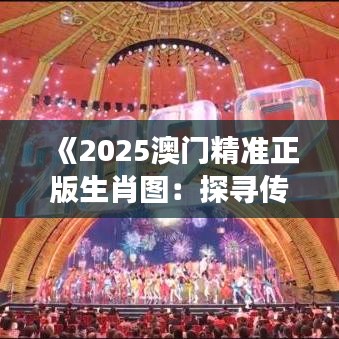 《2025澳门精准正版生肖图：探寻传统祥瑞密码》