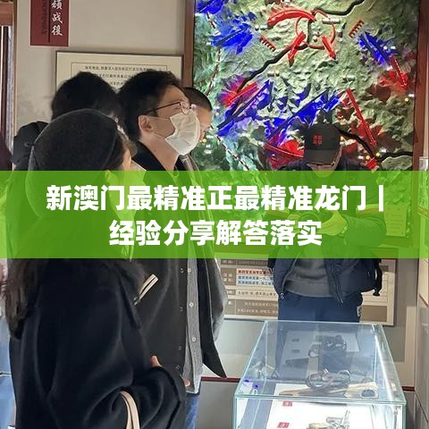 新澳门最精准正最精准龙门｜经验分享解答落实