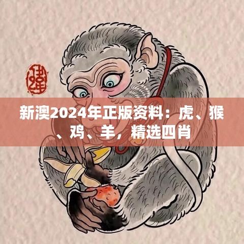 新澳2024年正版资料：虎、猴、鸡、羊，精选四肖