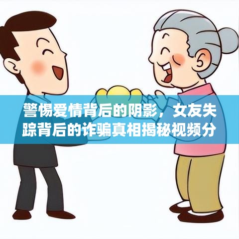 警惕爱情背后的阴影,女友失踪背后的诈骗真相揭秘视频分析