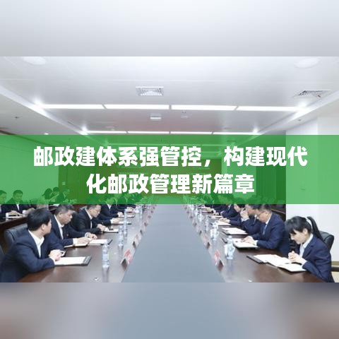 邮政建体系强管控,构建现代化邮政管理新篇章