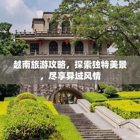 越南旅游攻略,探索独特美景,尽享异域风情