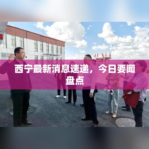 西宁最新消息速递,今日要闻盘点