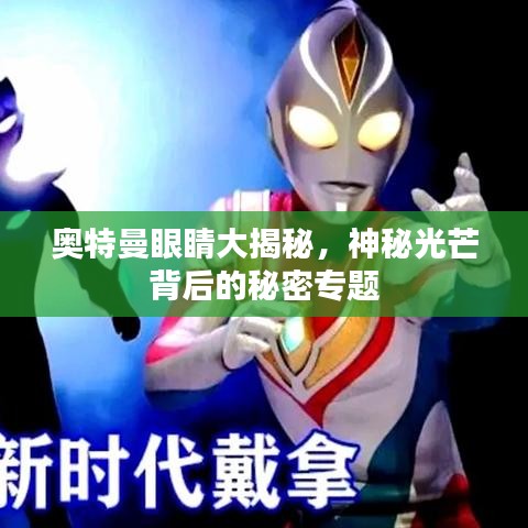 奥特曼眼睛大揭秘，神秘光芒背后的秘密专题