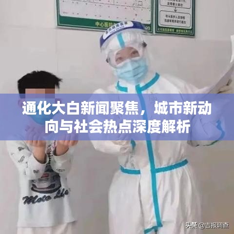 通化大白新闻聚焦，城市新动向与社会热点深度解析
