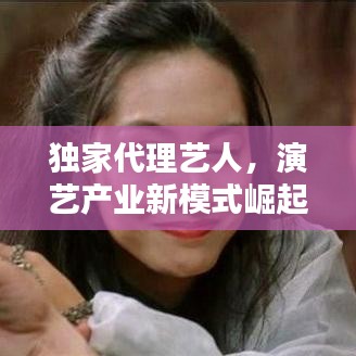 独家代理艺人,演艺产业新模式崛起