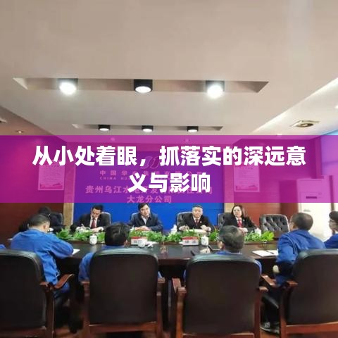 从小处着眼，抓落实的深远意义与影响